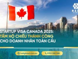 STARTUP VISA CANADA 2025: CÁNH CỬA THÀNH CÔNG CHO DOANH NHÂN TOÀN CẦU