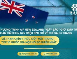 CHƯƠNG TRÌNH AIP NEW ZEALAND “GÂY BÃO” GIỚI ĐẦU TƯ TOÀN CẦU – HƠN 845 TRIỆU NZD ĐỔ VỀ CHỈ SAU 3 THÁNG