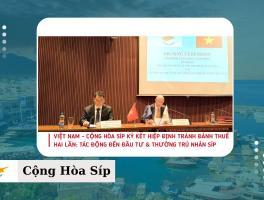 VIỆT NAM - CỘNG HÒA SÍP KÝ KẾT HIỆP ĐỊNH TRÁNH ĐÁNH THUẾ HAI LẦN: TÁC ĐỘNG ĐẾN ĐẦU TƯ, THƯỜNG TRÚ NHÂN SÍP