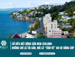 SỞ HỮU BẤT ĐỘNG SẢN NEW ZEALAND: KHÔNG CHỈ LÀ TÀI SẢN, MÀ LÀ MỘT "TẤM VÉ" AN CƯ ĐẲNG CẤP