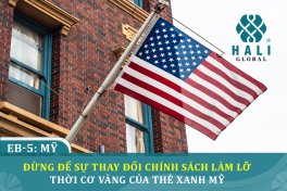 EB-5: CƠ HỘI ĐẦU TƯ CHIẾN LƯỢC – ĐỪNG ĐỂ SỰ THAY ĐỔI CHÍNH SÁCH LÀM LỠ THỜI CƠ VÀNG CỦA THẺ XANH MỸ