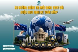 XU HƯỚNG CHÍNH TRỊ MỚI ĐANG THAY ĐỔI CUỘC CHƠI ĐỊNH CƯ TOÀN CẦU