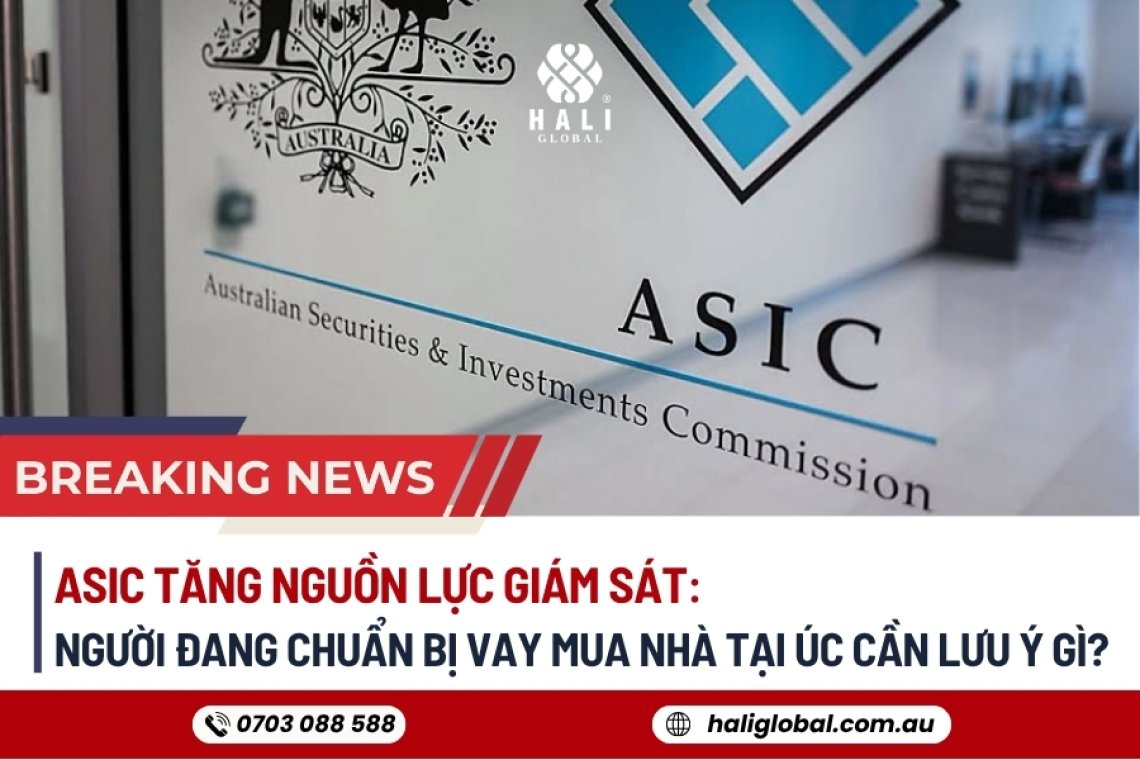 ASIC TĂNG NGUỒN LỰC GIÁM SÁT:  NGƯỜI ĐANG CHUẨN BỊ VAY MUA NHÀ TẠI ÚC CẦN LƯU Ý GÌ? haliglobal.com.au 0703 088 588