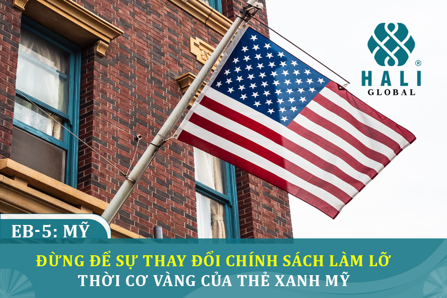 EB-5: CƠ HỘI ĐẦU TƯ CHIẾN LƯỢC – ĐỪNG ĐỂ SỰ THAY ĐỔI CHÍNH SÁCH LÀM LỠ THỜI CƠ VÀNG CỦA THẺ XANH MỸ