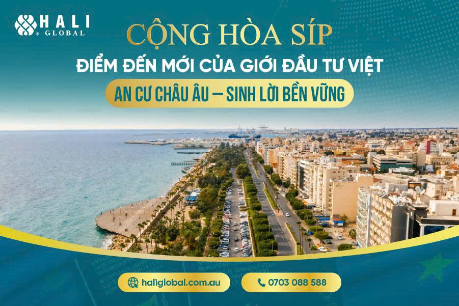 CỘNG HÒA SÍP – ĐIỂM ĐẾN MỚI CỦA GIỚI ĐẦU TƯ VIỆT: AN CƯ CHÂU ÂU – SINH LỜI BỀN VỮNG