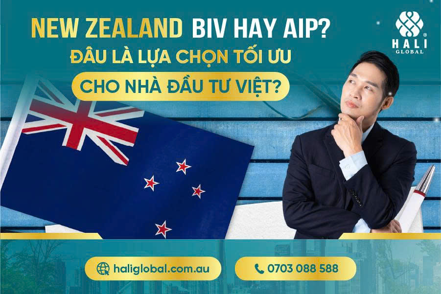 NEW ZEALAND – BIV HAY AIP? ĐÂU LÀ LỰA CHỌN TỐI ƯU CHO NHÀ ĐẦU TƯ VIỆT?
