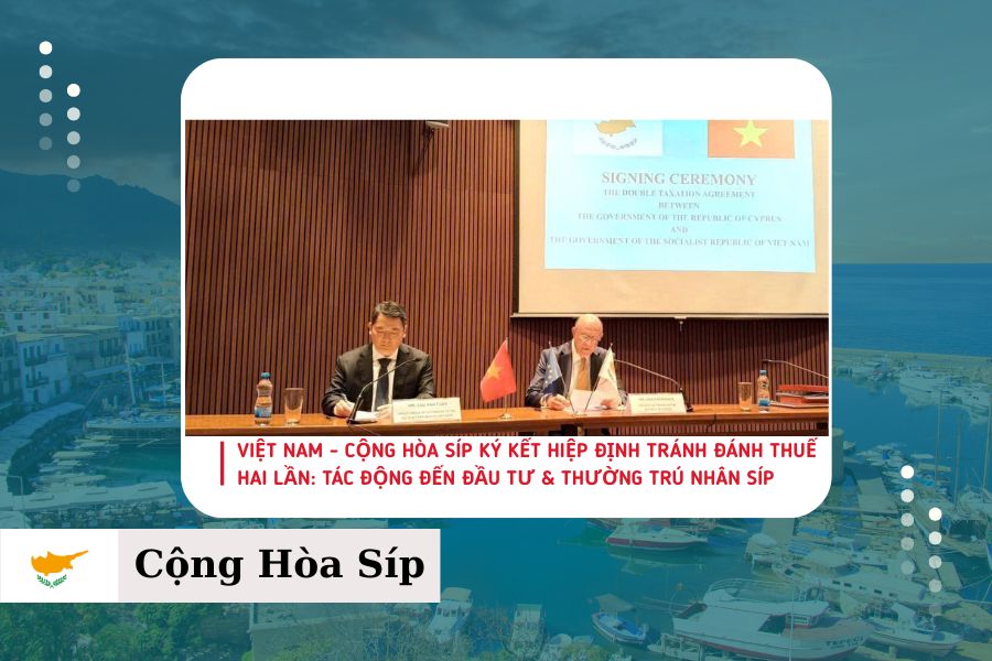 VIỆT NAM - CỘNG HÒA SÍP KÝ KẾT HIỆP ĐỊNH TRÁNH ĐÁNH THUẾ HAI LẦN: TÁC ĐỘNG ĐẾN ĐẦU TƯ, THƯỜNG TRÚ NHÂN SÍP