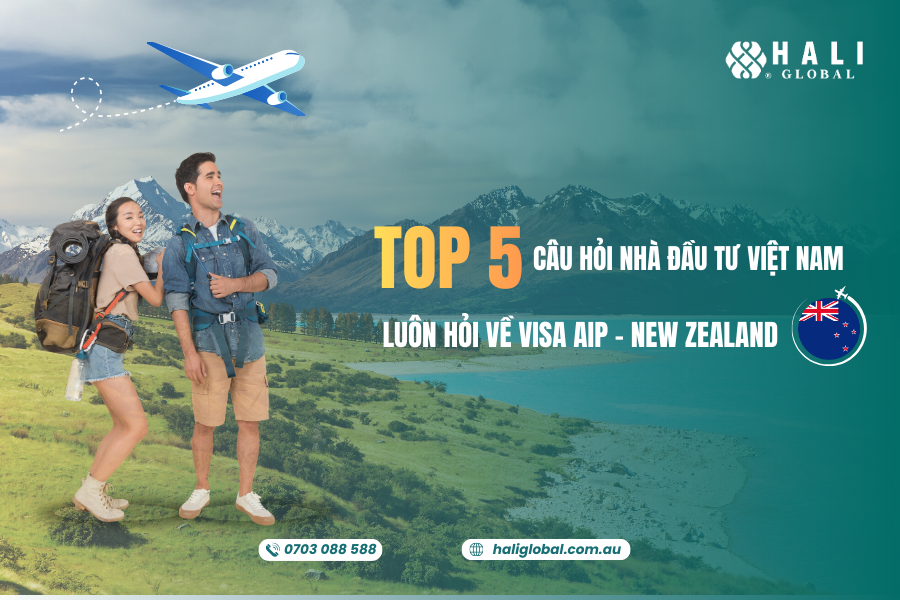 TOP 5 CÂU HỎI NHÀ ĐẦU TƯ VIỆT NAM QUAN TÂM VỀ VISA ACTIVE INVESTOR PLUS (AIP) NEW ZEALAND